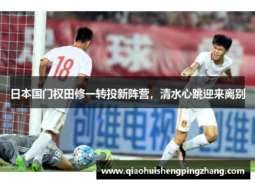 日本国门权田修一转投新阵营，清水心跳迎来离别